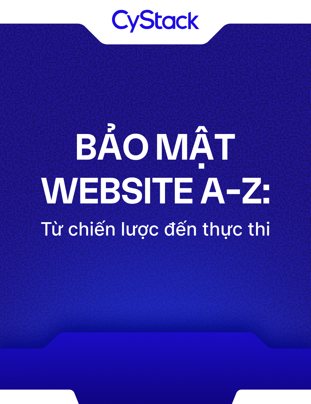 Bảo mật website A-Z: Từ chiến lược đến thực thi